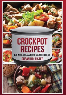Crockpot Recipes: 125 World Class Slow Cooker Recipes