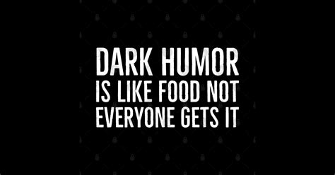 Dark Humor Is Like Food Not Everyone Gets It