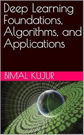 Deep Learning Foundations, Algorithms, and Applications