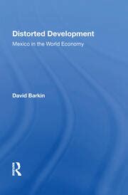 Distorted Development: Mexico In The World Economy