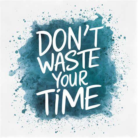 Don't waste your time: Write