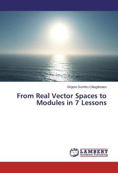 From Real Vector Spaces to Modules in 7 Lessons
