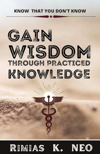 Gain wisdom through practiced knowledge