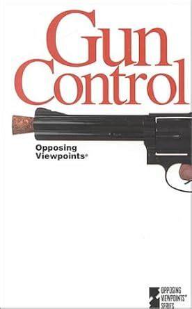 Gun Control: Opposing Viewpoints