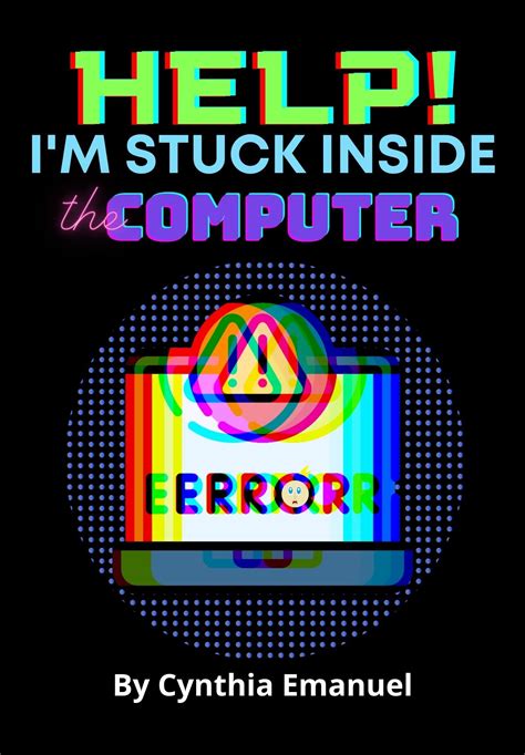 Help! I'm Stuck Inside the Computer