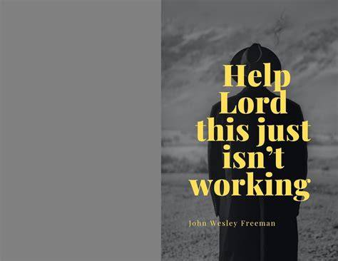 Help Lord This Just Isn't Working!