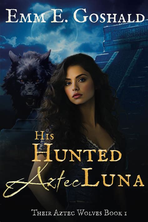 His Hunted Aztec Luna (Their Aztec Wolves Book 1)