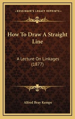 How To Draw A Straight Line: A Lecture On Linkages (1877)