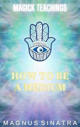 How to Be a Medium (Magick Teachings)