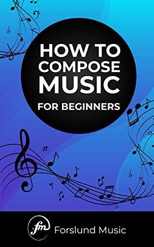 How to Compose Music: For Beginners