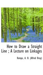 How to Draw a Straight Line - A Lecture on Linkages