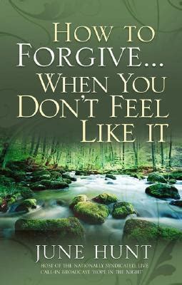 How to Forgive...When You Don't Feel Like It