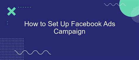 How to Set Up a Facebook Campaign: A Step-by-Step Guide