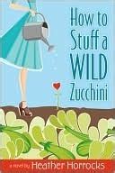 How to Stuff a Wild Zucchini