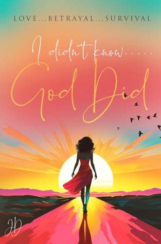 I Didn't Know... God Did: Love... Betrayal... Survival...