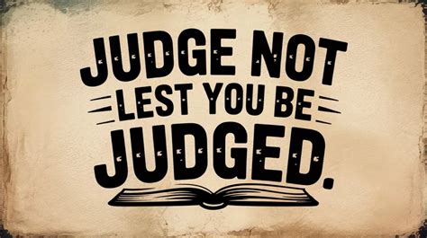 Judge Not 'Lest You Be Judged