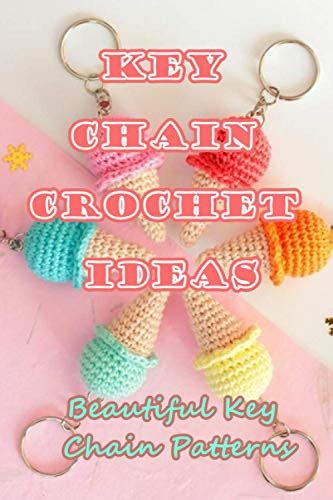 Key Chain Crochet Ideas: Beautiful Key Chain Patterns