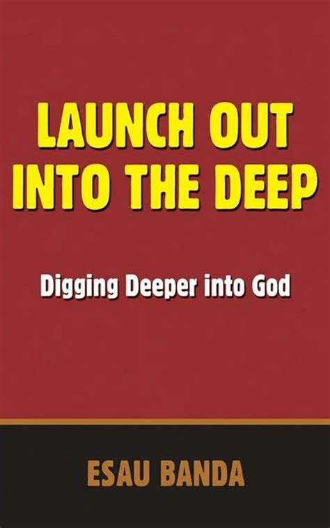 Launch Out Into The Deep: Digging Deeper Into God