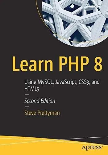 Learn PHP 8: Using MySQL, JavaScript, CSS3, and HTML5