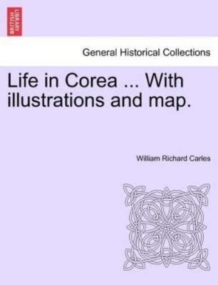 Life in Corea ... with Illustrations and Map.