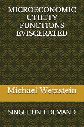 MICROECONOMIC UTILITY FUNCTIONS EVISCERATED