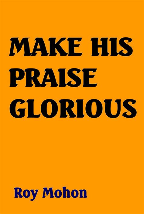 Make his praise glorious