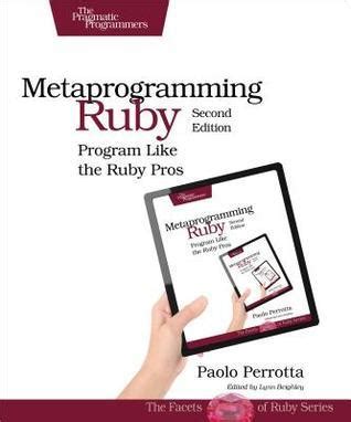 Metaprogramming Ruby: Program Like the Ruby Pros