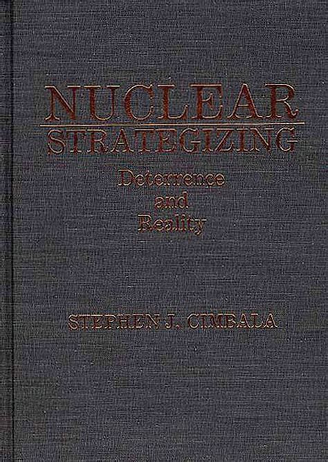 Nuclear Strategizing: Deterrence and Reality
