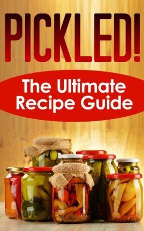 Pickled! The Ultimate Recipe Guide