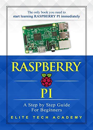 Raspberry Pi: A Step By Step Guide For Beginners