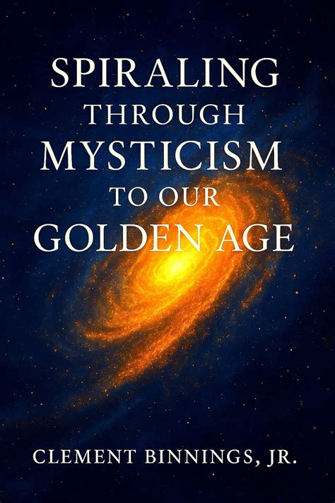 SPIRALING THROUGH MYSTICISM TO OUR GOLDEN AGE