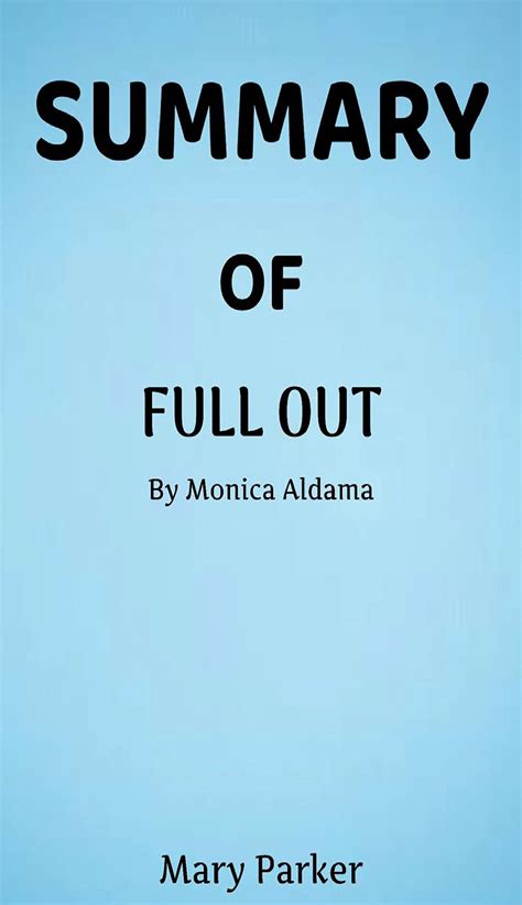 SUMMARY OF FULL OUT BY MONICA ALDAMA