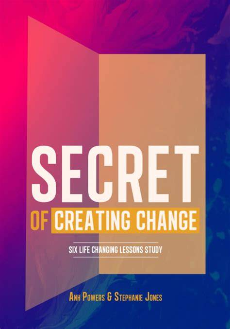 Secret of Creating Change: Six life changing lessons