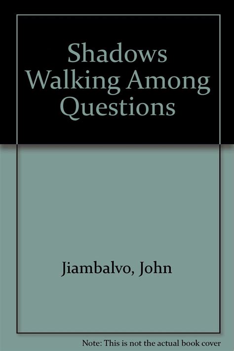 Shadows Walking Among Questions
