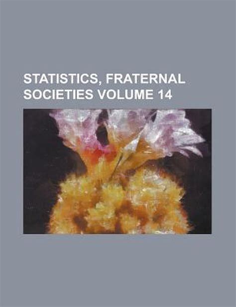 Statistics, Fraternal Societies Volume 14
