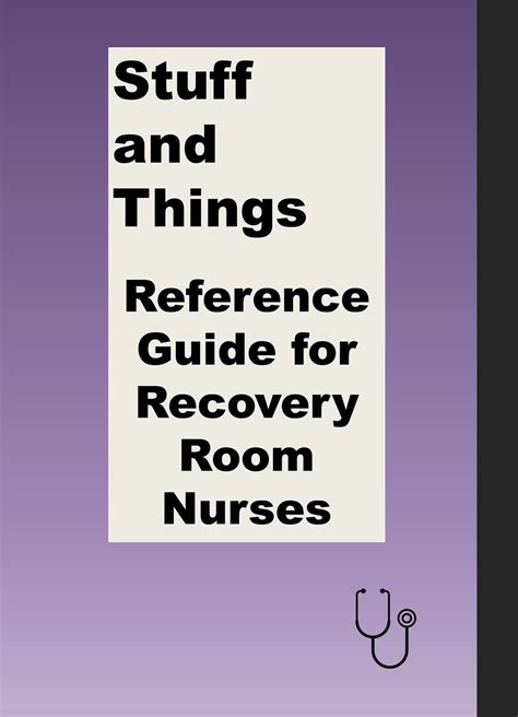 Stuff and Things Reference Guide for Recovery Room Nurses