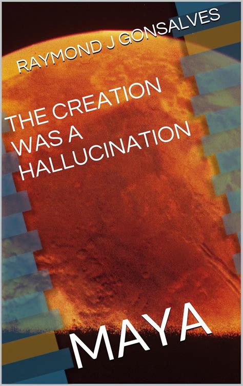 THE CREATION WAS A HALLUCINATION: MAYA