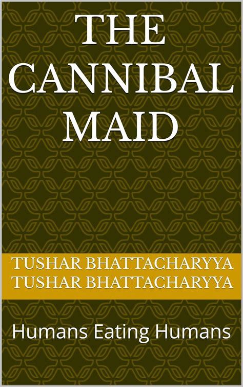 The Cannibal Maid: Humans Eating Humans