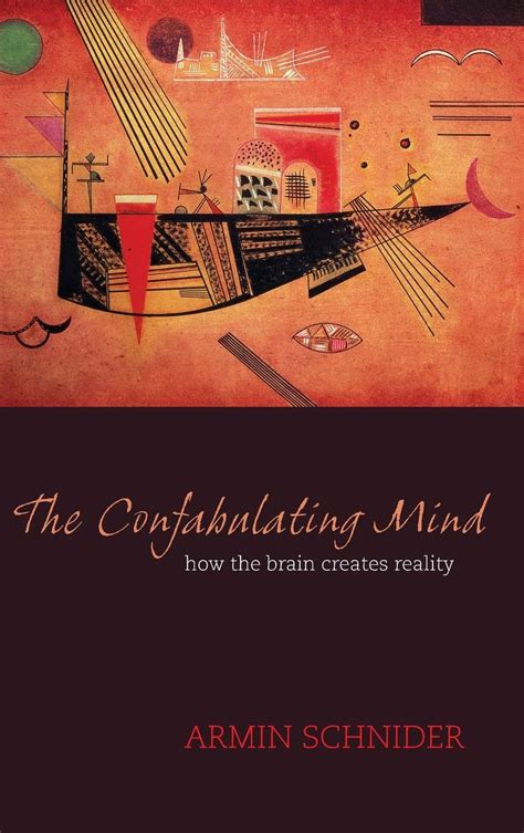 The Confabulating Mind: How the Brain Creates Reality