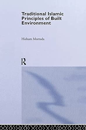 Traditional Islamic Principles of Built Environment