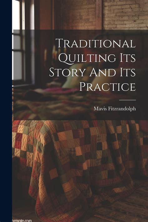 Traditional Quilting - Its Story And Its Practice