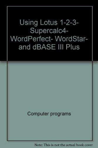 Using Lotus 1 2 3, Wordstar, and dBASE III Plus