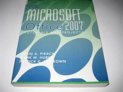 Using Microsoft Office 2007: Tutorials and Projects