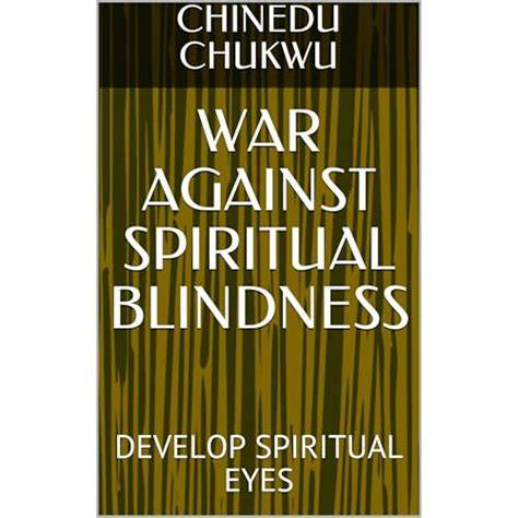 WAR AGAINST SPIRITUAL BLINDNESS: DEVELOP SPIRITUAL EYES