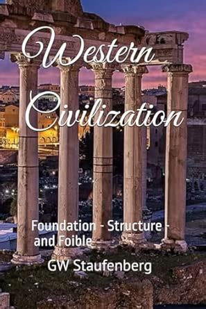 Western Civilization: Foundation - Structure - and Foible
