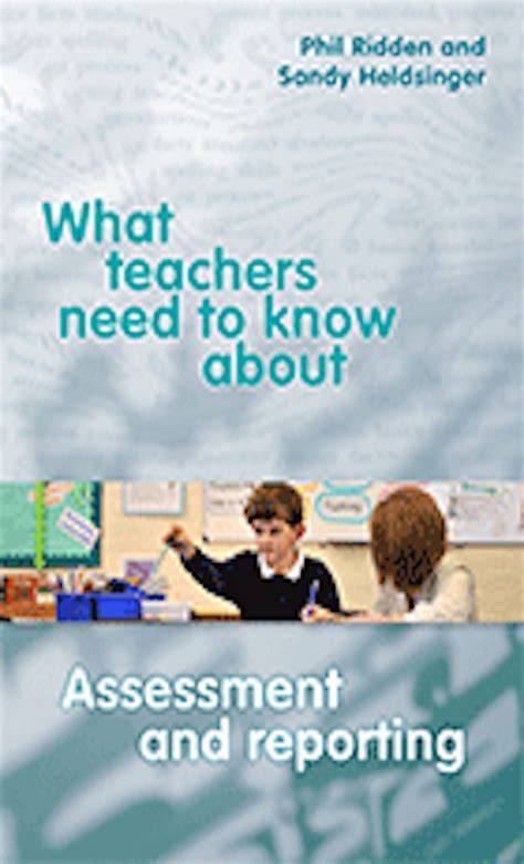 What teachers need to know about ASSESSMENT AND REPORTING