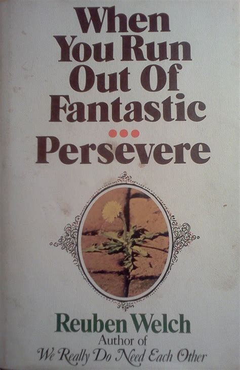 When You Run Out of Fantastic ... Persevere