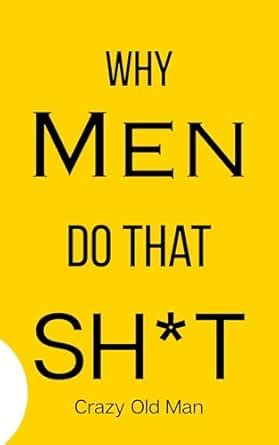 Why Men Do That Sh*t