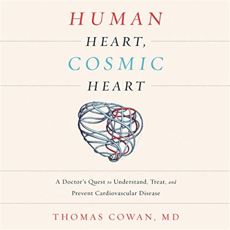 Read Online Human Heart Cosmic Heart A Doctor S Quest To Understand Treat And Prevent Cardiovascular Disease 