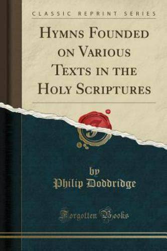 hymns founded on various texts in the holy scriptures by the late reverend philip doddridge d d published from the author s manuscript